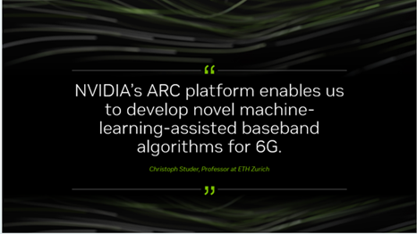 NVIDIA's Aerial Testbed platform enables us to develop novel machine-learning-assisted baseband algorithms for 6G. - Christoph Studer, Professor at ETH Zurich