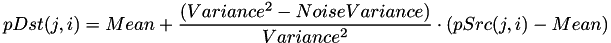 \[pDst(j,i) = Mean+\frac{(Variance^2-NoiseVariance)}{Variance^2}\cdot {(pSrc(j,i)-Mean)}\]