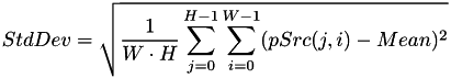 \[StdDev = \sqrt{\frac{1}{W\cdot H}\sum_{j=0}^{H-1}\sum_{i=0}^{W-1}(pSrc(j,i)-Mean)^2}\]