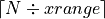 \lceil N \div xrange \rceil