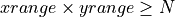 xrange \times yrange \geq N