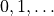 0, 1, \dots